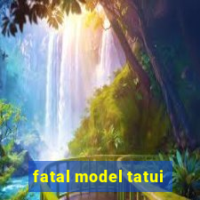 fatal model tatui